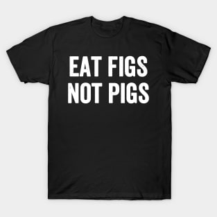 Eat figs not pigs T-Shirt